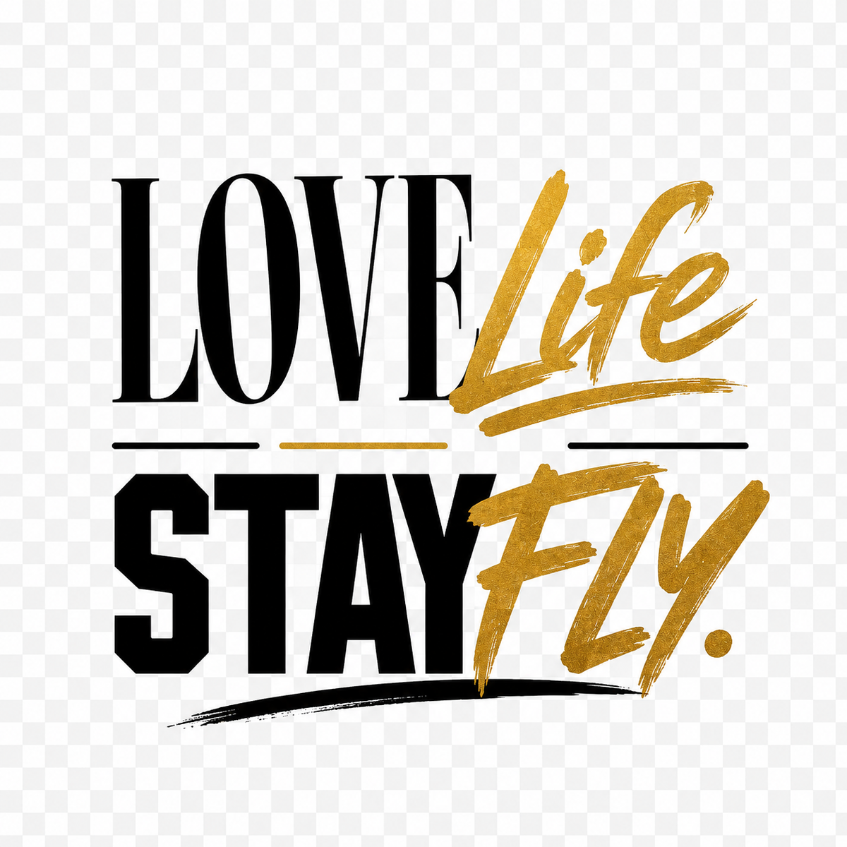 Motivational quote 'Love Life Stay Fly' in black and gold on a white background