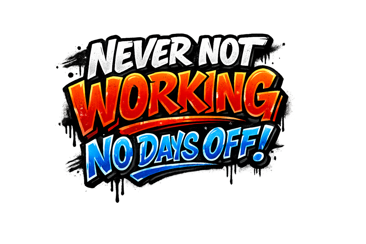 Colorful text 'Never Not Working No Days Off!' on a white background
